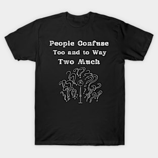 People-Confuse-Too-And-To-Way-Two-Much T-Shirt